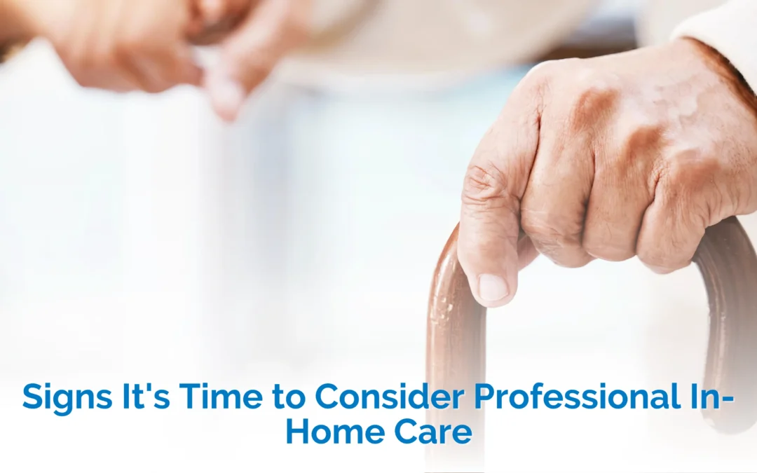 Signs It's Time to Consider Professional In-Home Care